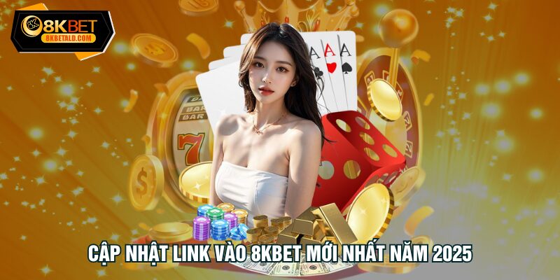 Link Vào 8KBET Mới Nhất – Đăng Nhập Trang Chủ 8KBET Không Bị Chặn Link vào 8kbet mới nhất năm 2026